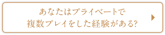 あなたはプライベートで複数プレイをした経験がある?